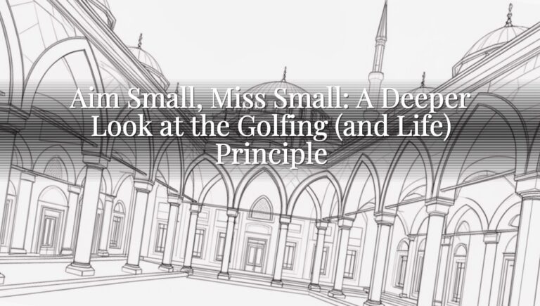 Aim Small, Miss Small: A Deeper Look at the Golfing (and Life) Principle