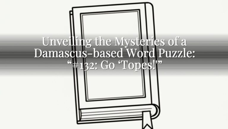 Unveiling the Mysteries of a Damascus-based Word Puzzle: “#132: Go ‘Topes!'”