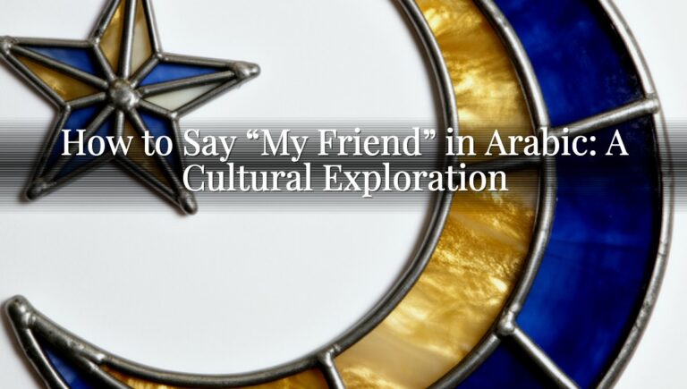 How to Say “My Friend” in Arabic: A Cultural Exploration