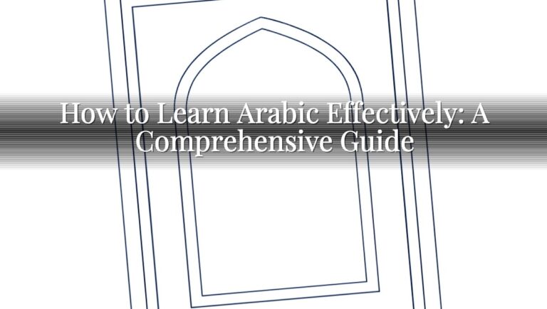 How to Learn Arabic Effectively: A Comprehensive Guide How to Learn Arabic Effectively: A Comprehensive Guide