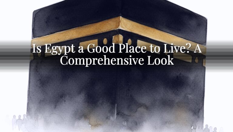 Is Egypt a Good Place to Live? A Comprehensive Look