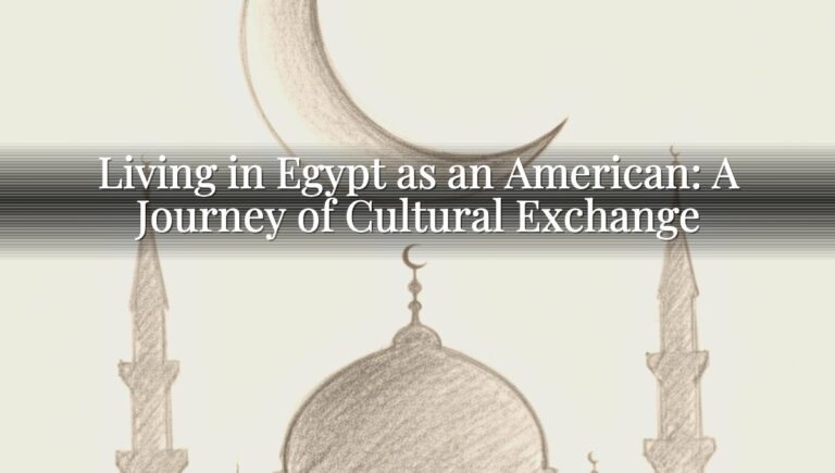 Living in Egypt as an American: A Journey of Cultural Exchange