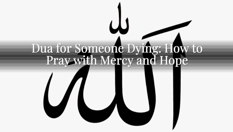 Dua for Someone Dying: How to Pray with Mercy and Hope