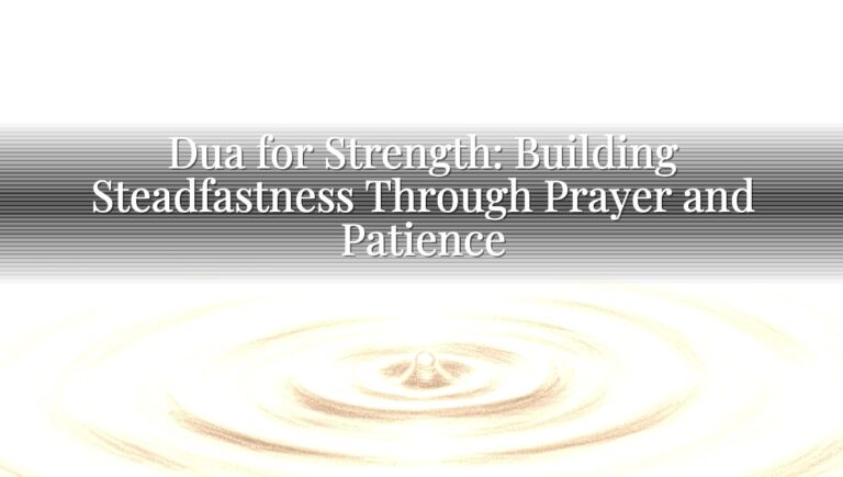 Dua for Strength: Building Steadfastness Through Prayer and Patience Dua for Strength: Building Steadfastness Through Prayer and Patience
