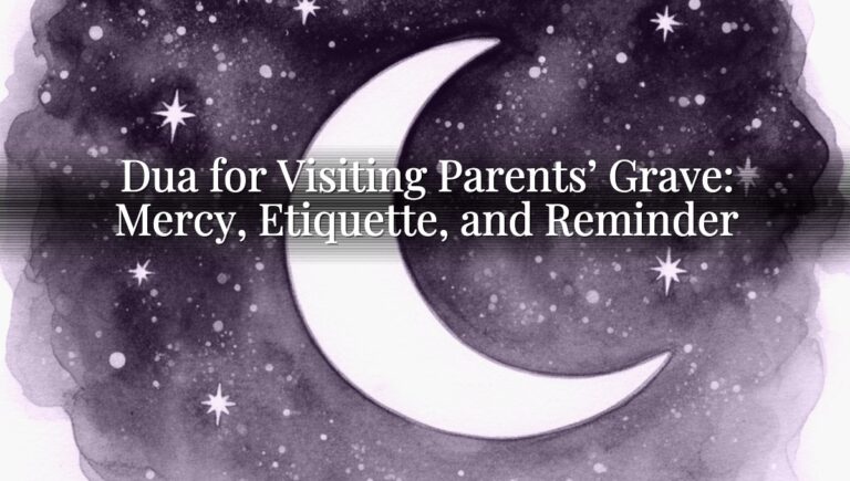 Dua for Visiting Parents’ Grave: Mercy, Etiquette, and Reminder Dua for Visiting Parents’ Grave: Mercy, Etiquette, and Reminder