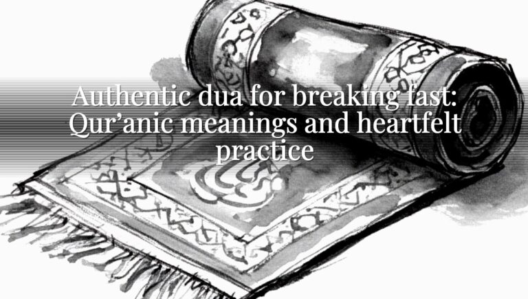 Authentic dua for breaking fast: Qur’anic meanings and heartfelt practice