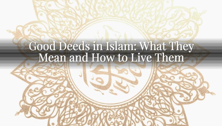 Good Deeds in Islam: What They Mean and How to Live Them