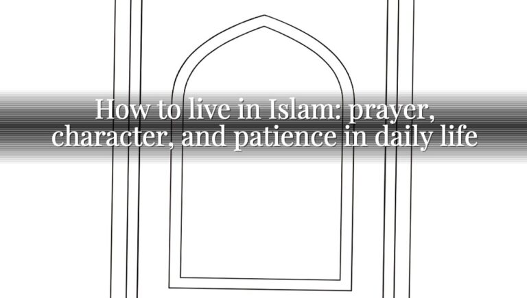 How to live in Islam: prayer, character, and patience in daily life How to live in Islam: prayer, character, and patience in daily life