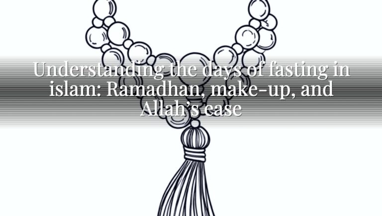 Understanding the days of fasting in islam: Ramadhan, make-up, and Allah’s ease