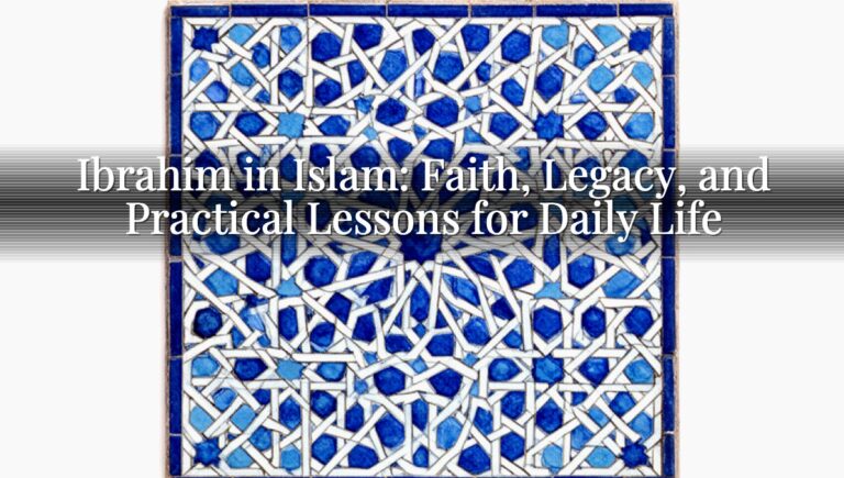 Ibrahim in Islam: Faith, Legacy, and Practical Lessons for Daily Life