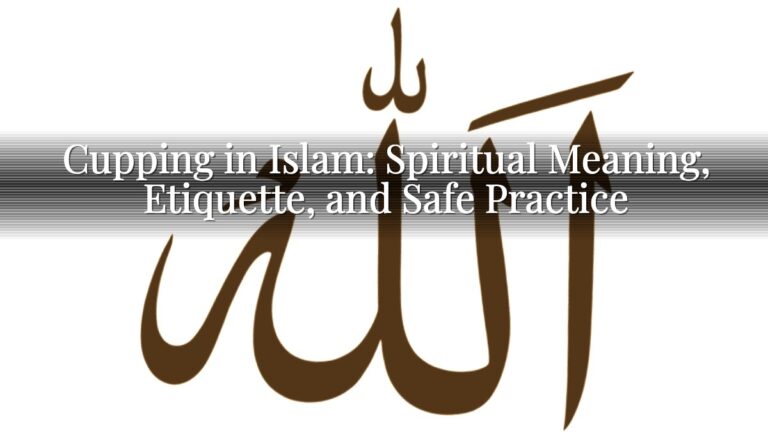 Cupping in Islam: Spiritual Meaning, Etiquette, and Safe Practice