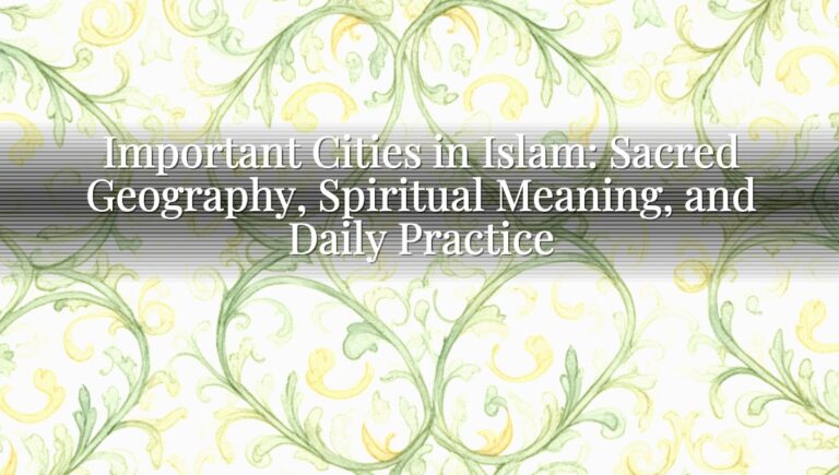 Important Cities in Islam: Sacred Geography, Spiritual Meaning, and Daily Practice
