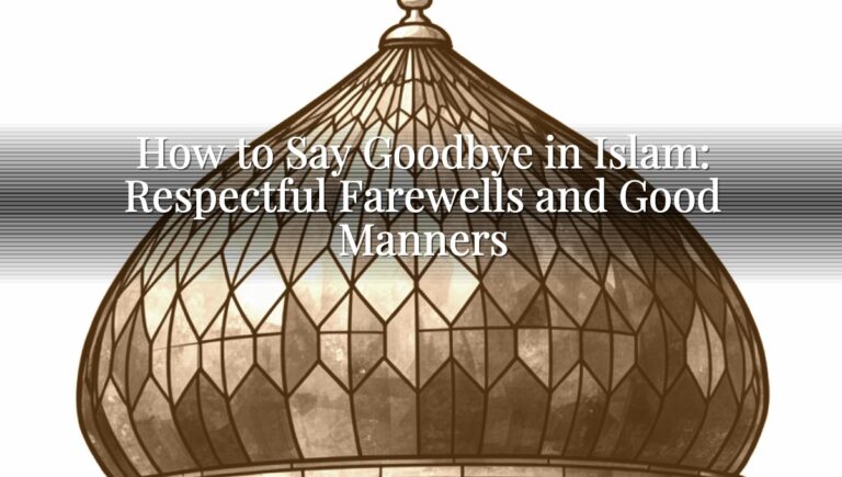 How to Say Goodbye in Islam: Respectful Farewells and Good Manners
