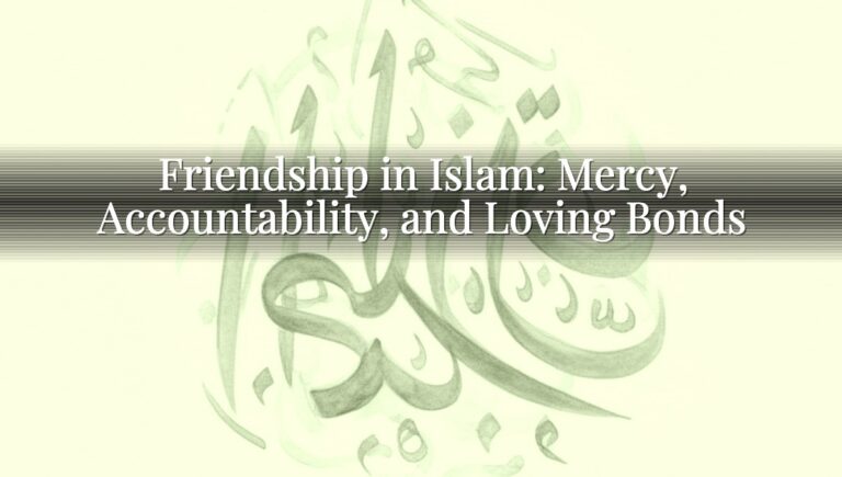 Friendship in Islam: Mercy, Accountability, and Loving Bonds Friendship in Islam: Mercy, Accountability, and Loving Bonds