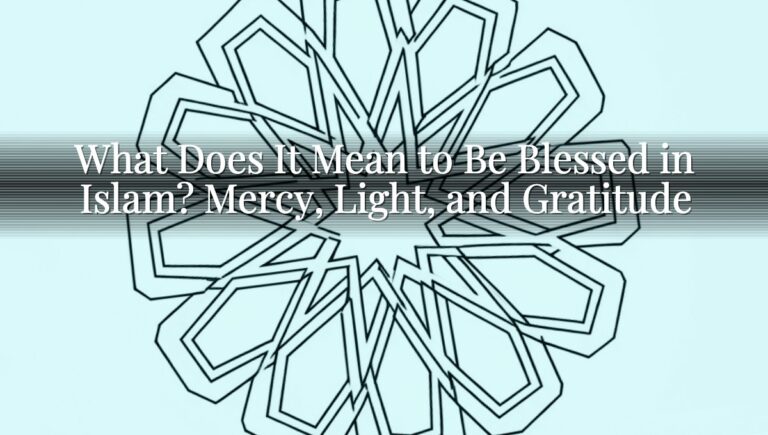 What Does It Mean to Be Blessed in Islam? Mercy, Light, and Gratitude What Does It Mean to Be Blessed in Islam? Mercy, Light, and Gratitude
