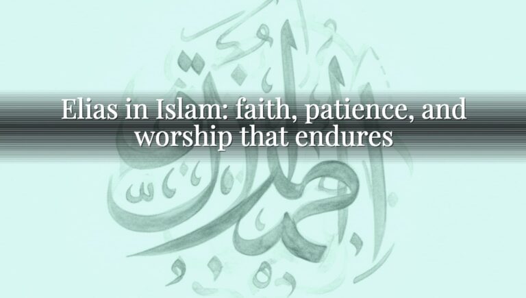 Elias in Islam: faith, patience, and worship that endures Elias in Islam: faith, patience, and worship that endures