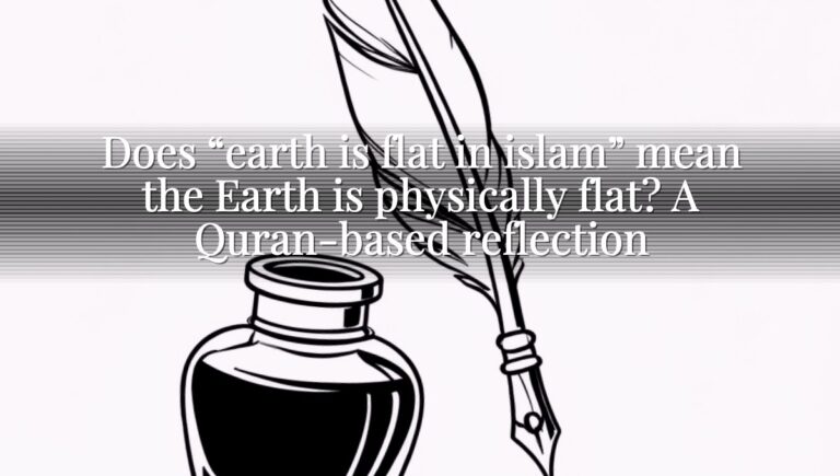Does “earth is flat in islam” mean the Earth is physically flat? A Quran-based reflection