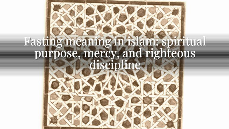 Fasting meaning in islam: spiritual purpose, mercy, and righteous discipline