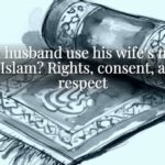 Can a husband use his wife’s money in Islam? Rights, consent, and respect