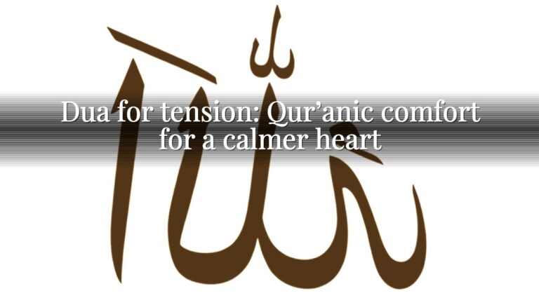 Dua for tension: Qur’anic comfort for a calmer heart