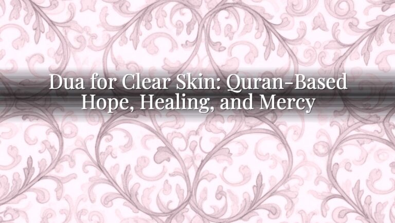 Dua for Clear Skin: Quran-Based Hope, Healing, and Mercy