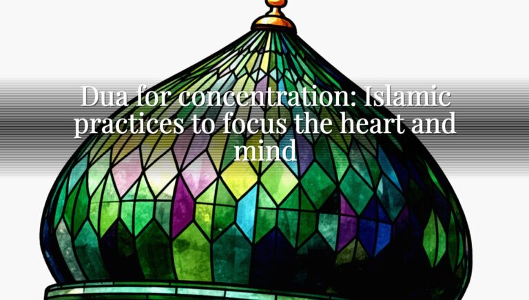 Dua for concentration: Islamic practices to focus the heart and mind Dua for concentration: Islamic practices to focus the heart and mind