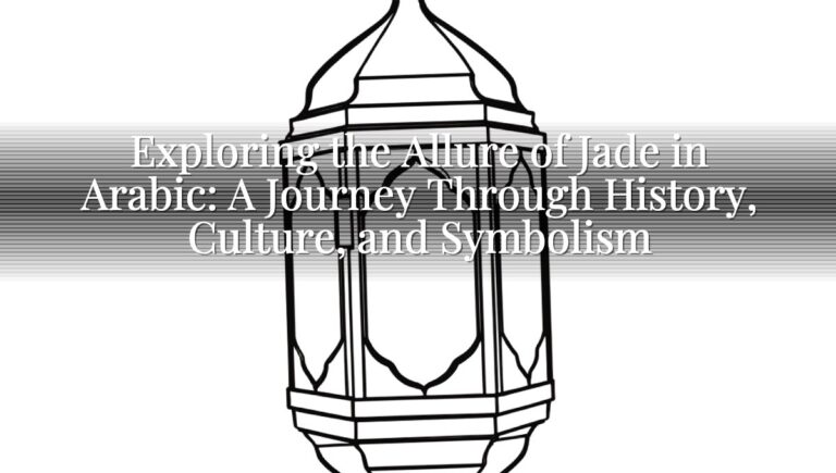 Exploring the Allure of Jade in Arabic: A Journey Through History, Culture, and Symbolism
