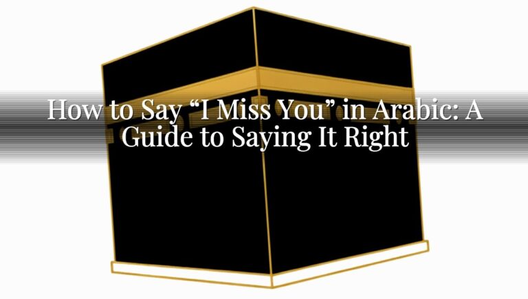 How to Say “I Miss You” in Arabic: A Guide to Saying It Right