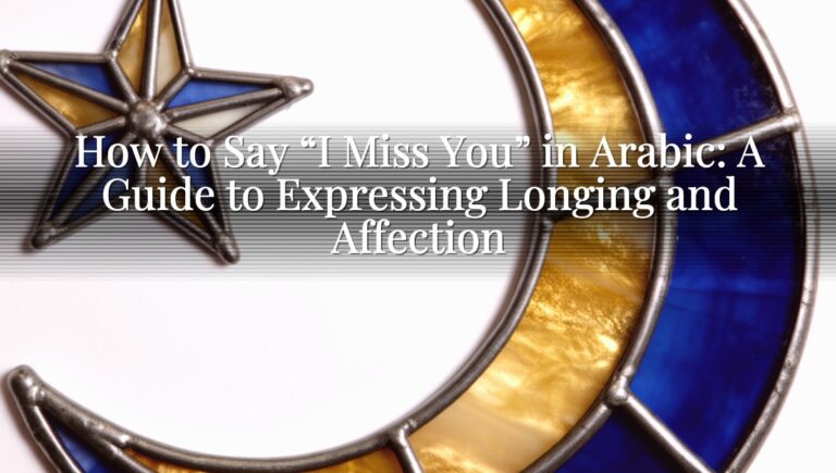 How to Say "I Miss You" in Arabic: A Guide to Expressing Longing and Affection How to Say “I Miss You” in Arabic: A Guide to Expressing Longing and Affection