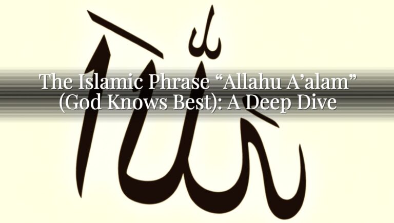 The Islamic Phrase "Allahu A'alam" (God Knows Best): A Deep Dive The Islamic Phrase “Allahu A’alam” (God Knows Best): A Deep Dive