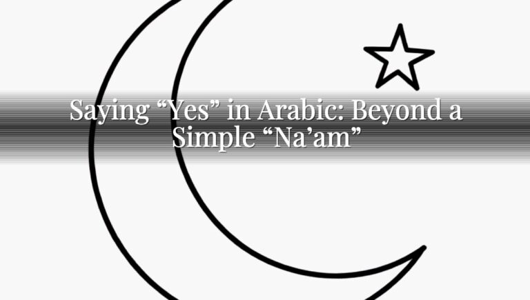 Saying "Yes" in Arabic: Beyond a Simple "Na'am" Saying “Yes” in Arabic: Beyond a Simple “Na’am”