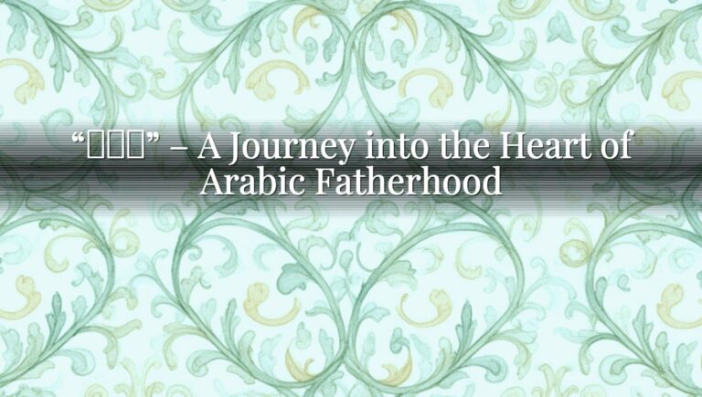 “أَب” – A Journey into the Heart of Arabic Fatherhood